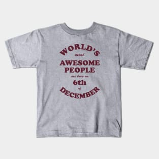 World's Most Awesome People are born on 6th of December Kids T-Shirt